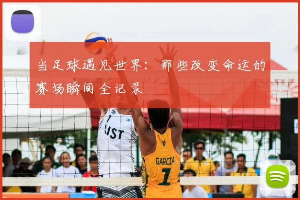当足球遇见世界：那些改变命运的赛场瞬间全记录
